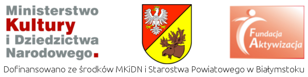Dofinansowano ze środków Ministra Kultury i Dziedzictwa Narodowego oraz Starostwa Powiatowego w Białymstoku